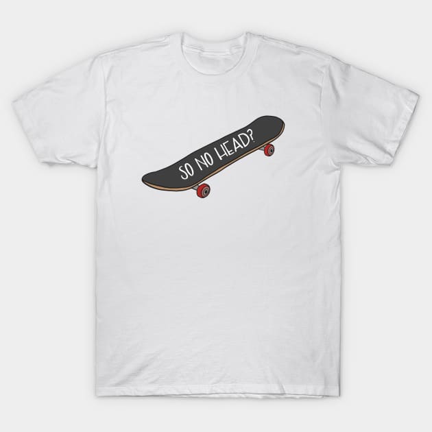 So No Head? Skateboard Vine Reference T-Shirt by logankinkade